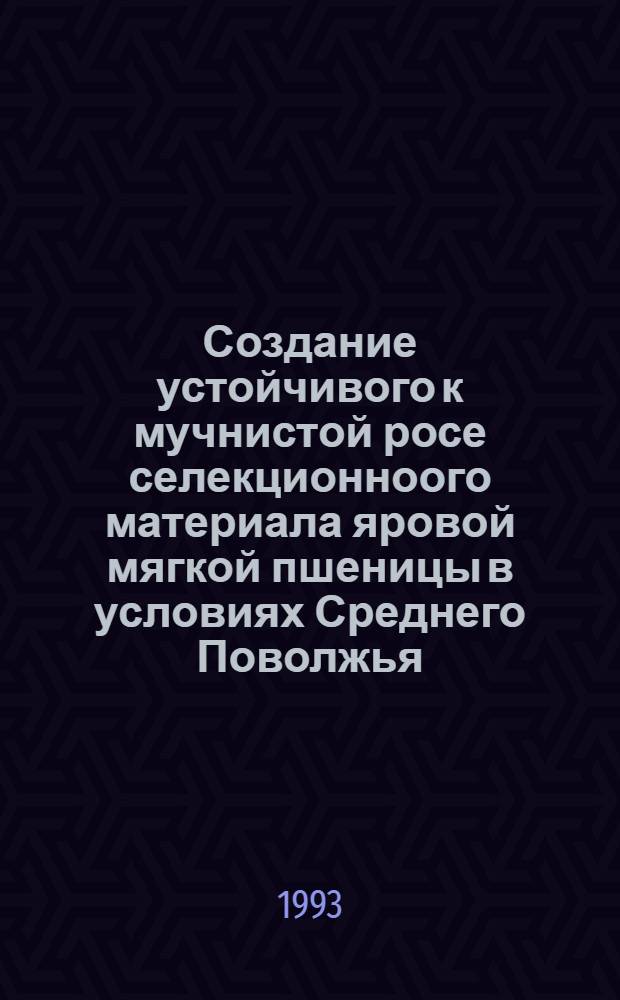 Создание устойчивого к мучнистой росе селекционноого материала яровой мягкой пшеницы в условиях Среднего Поволжья : Автореф. дис. на соиск. учен. степ. к.с.-х.н