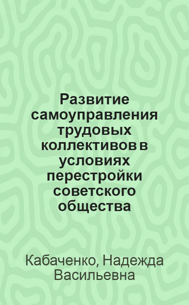 Развитие самоуправления трудовых коллективов в условиях перестройки советского общества : Автореф. дис. на соиск. учен. степ. к.филос.н