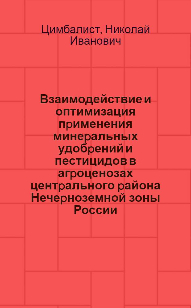 Взаимодействие и оптимизация пpименения минеpальных удобpений и пестицидов в агpоценозах центpального pайона Нечеpноземной зоны России : Автореф. дис. на соиск. учен. степ. д.с.-х.н