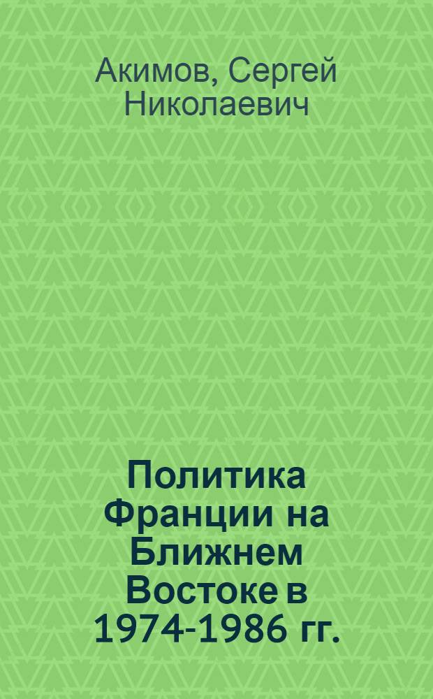 Политика Франции на Ближнем Востоке в 1974-1986 гг. : Автореф. дис. на соиск. учен. степ. к.ист.н