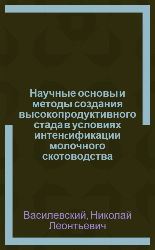 Научные основы и методы создания высокопродуктивного стада в условиях интенcификации молочного скотоводства : Автореф. дис. на соиск. учен. степ. д.с.-х.н