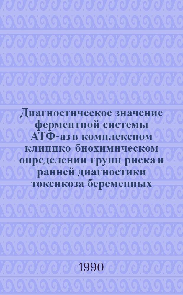 Диагностическое значение ферментной системы АТФ-аз в комплексном клинико-биохимическом определении групп риска и ранней диагностики токсикоза беременных : Автореф. дис. на соиск. учен. степ. к.м.н