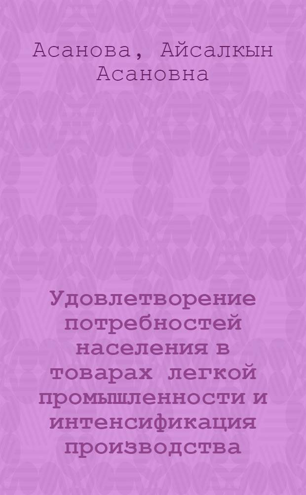 Удовлетворение потребностей населения в товарах легкой промышленности и интенсификация производства:(На прим.КиргССР) : Автореф. дис. на соиск. учен. степ. д.э.н