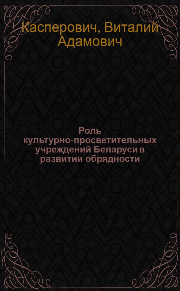 Роль культурно-просветительных учреждений Беларуси в развитии обрядности(1920-1980-е годы) : Автореф. дис. на соиск. учен. степ. к.ист.н