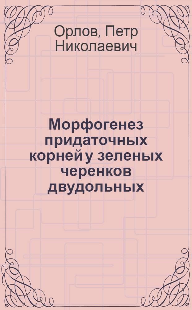 Морфогенез придаточных корней у зеленых черенков двудольных : Автореф. дис. на соиск. учен. степ. д.б.н