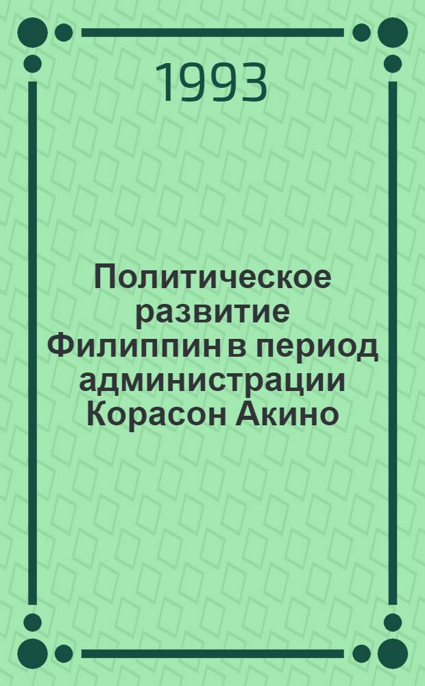 Политическое развитие Филиппин в период администрации Корасон Акино (1986-1992) : Автореф. дис. на соиск. учен. степ. к.ист.н
