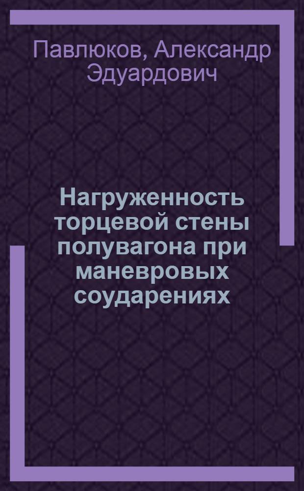 Нагруженность торцевой стены полувагона при маневровых соударениях : Автореф. дис. на соиск. учен. степ. к.т.н