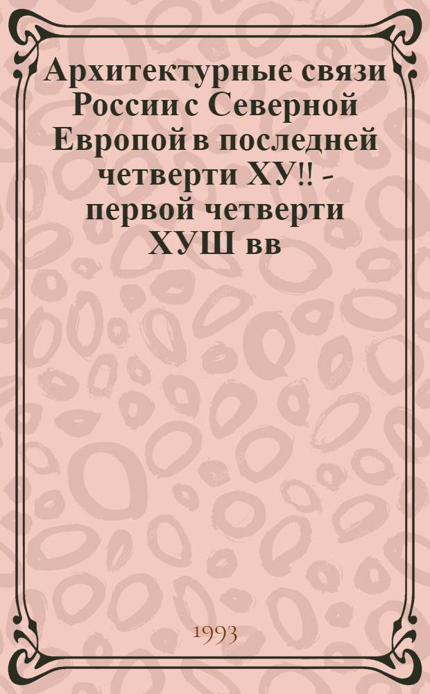 Архитектурные связи России с Северной Европой в последней четверти ХУ!! - первой четверти ХУШ вв. : Автореф. дис. на соиск. учен. степ. к.иск