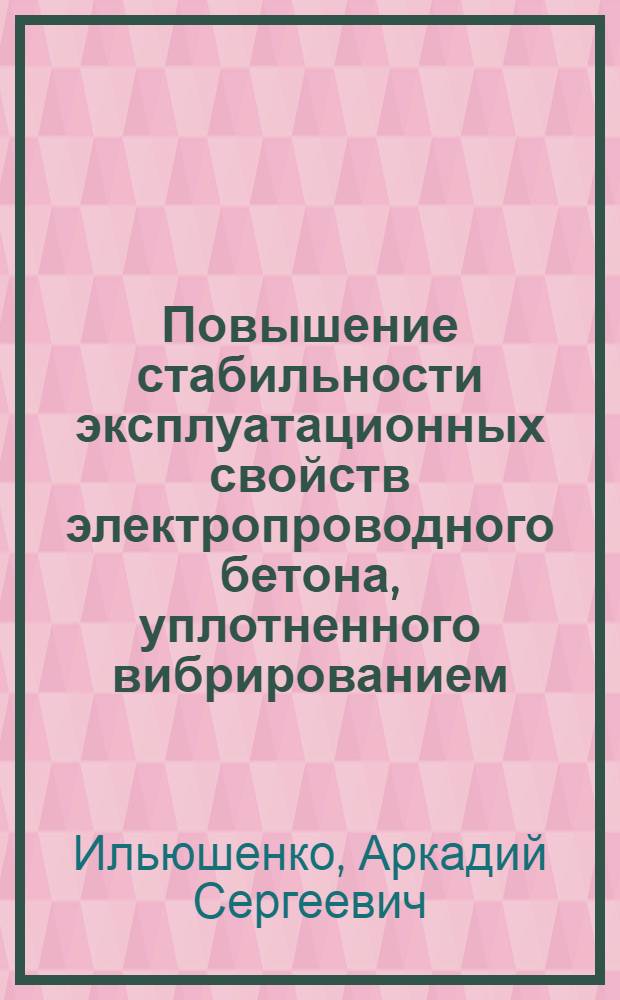 Повышение стабильности эксплуатационных свойств электропроводного бетона, уплотненного вибрированием : Автореф. дис. на соиск. учен. степ. к.т.н