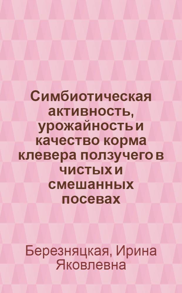 Симбиотическая активность, урожайность и качество корма клевера ползучего в чистых и смешанных посевах : Автореф. дис. на соиск. учен. степ. к.с.-х.н