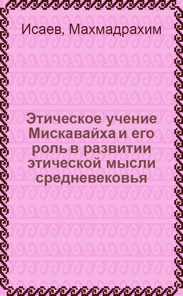 Этическое учение Мискавайха и его роль в развитии этической мысли средневековья : Автореф. дис. на соиск. учен. степ. к.филос.н