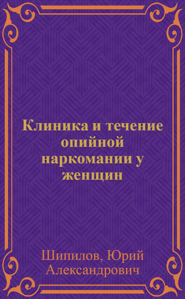 Клиника и течение опийной наркомании у женщин : Автореф. дис. на соиск. учен. степ. к.м.н