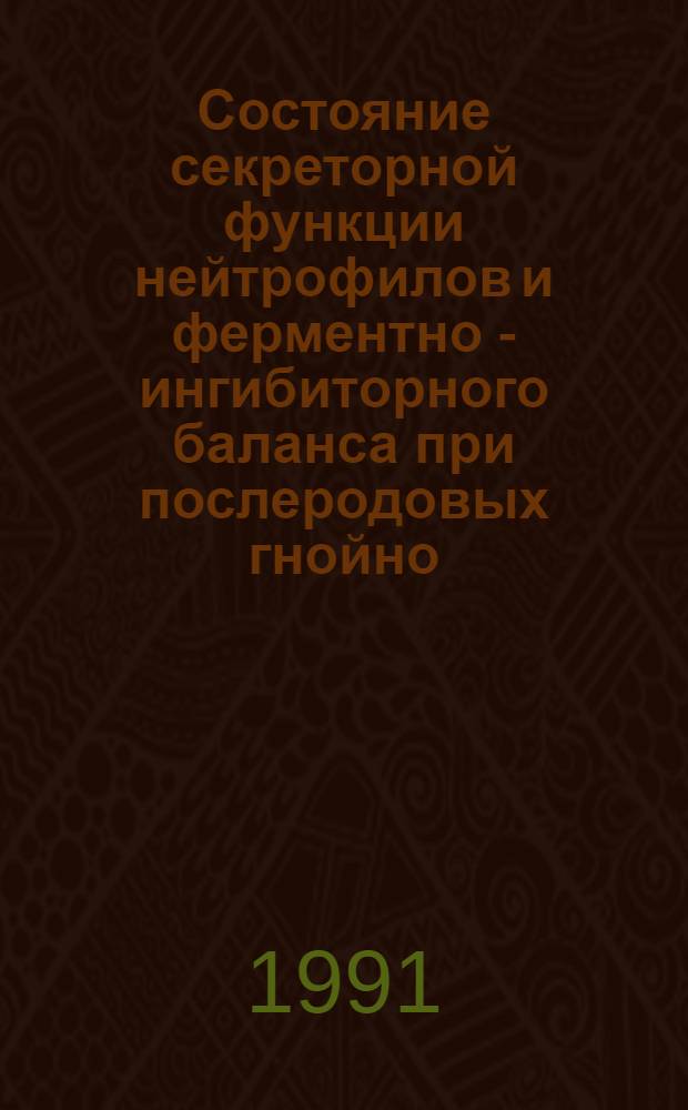 Состояние секреторной функции нейтрофилов и ферментно - ингибиторного баланса при послеродовых гнойно - септических осложнениях : Автореф. дис. на соиск. учен. степ. к.м.н