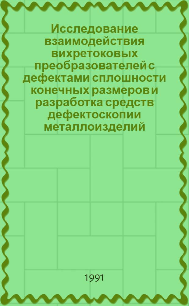 Исследование взаимодействия вихретоковых преобразователей с дефектами сплошности конечных размеров и разработка средств дефектоскопии металлоизделий : Автореф. дис. на соиск. учен. степ. к.т.н