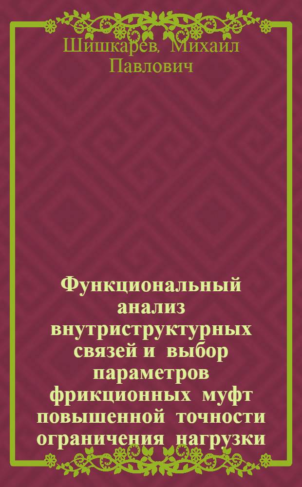 Функциональный анализ внутриструктурных связей и выбор параметров фрикционных муфт повышенной точности ограничения нагрузки : Автореф. дис. на соиск. учен. степ. к.т.н