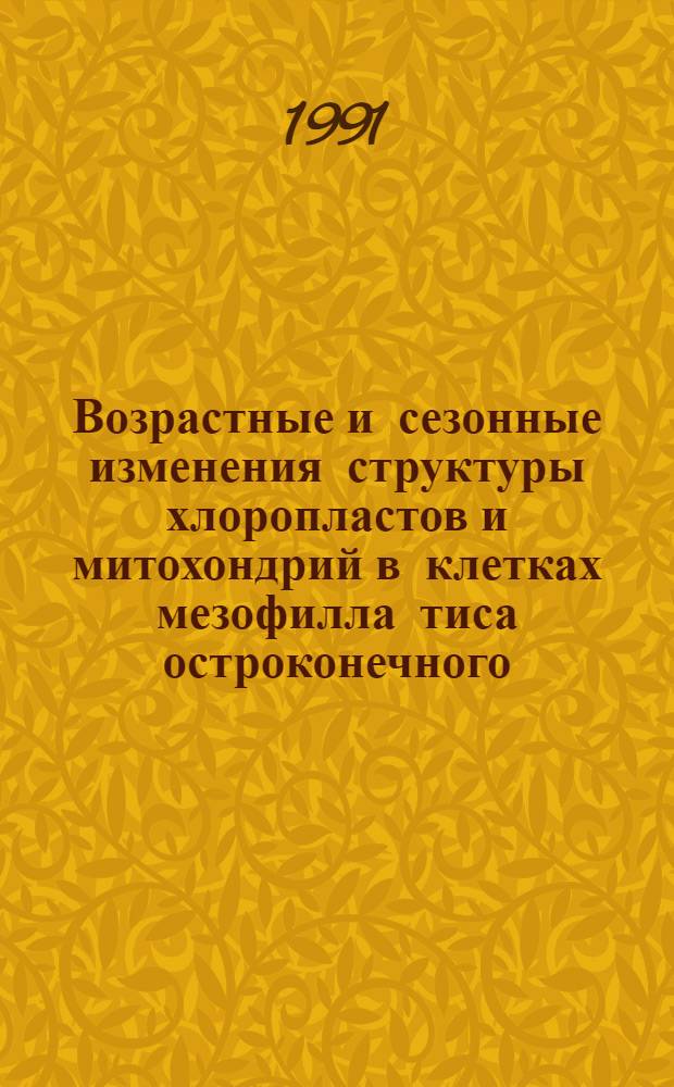 Возрастные и сезонные изменения структуры хлоропластов и митохондрий в клетках мезофилла тиса остроконечного : Автореф. дис. на соиск. учен. степ. к.б.н