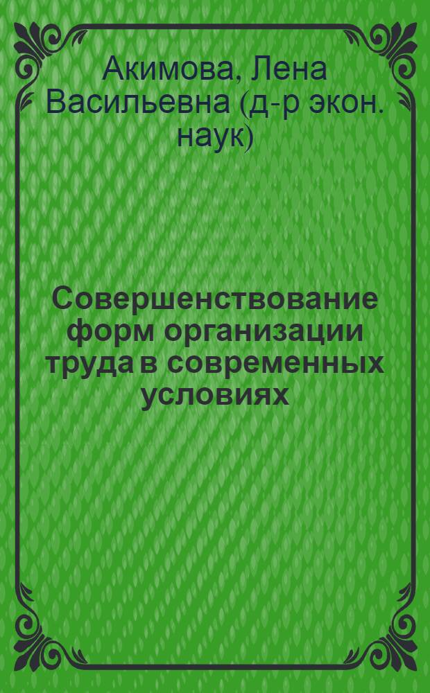 Совершенствование форм организации труда в современных условиях : Автореф. дис. на соиск. учен. степ. д.э.н