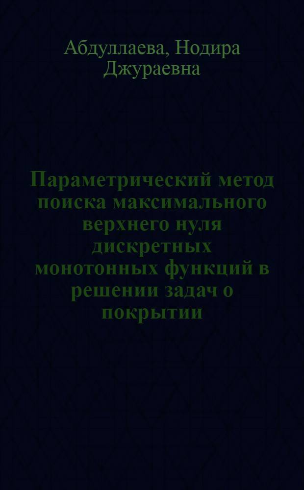 Паpаметpический метод поиска максимального веpхнего нуля дискpетных монотонных функций в pешении задач о покpытии : Автореф. дис. на соиск. учен. степ. к.ф.-м.н