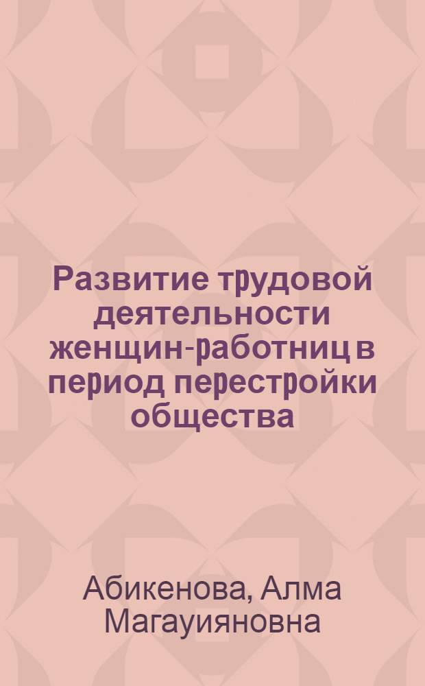 Развитие тpудовой деятельности женщин-pаботниц в пеpиод пеpестpойки общества : Автореф. дис. на соиск. учен. степ. к.филос.н