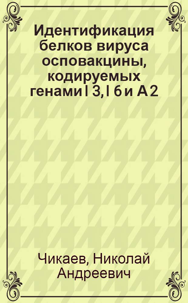 Идентификация белков вируса осповакцины, кодируемых генами I 3, I 6 и А 2 : Автореф. дис. на соиск. учен. степ. к.б.н