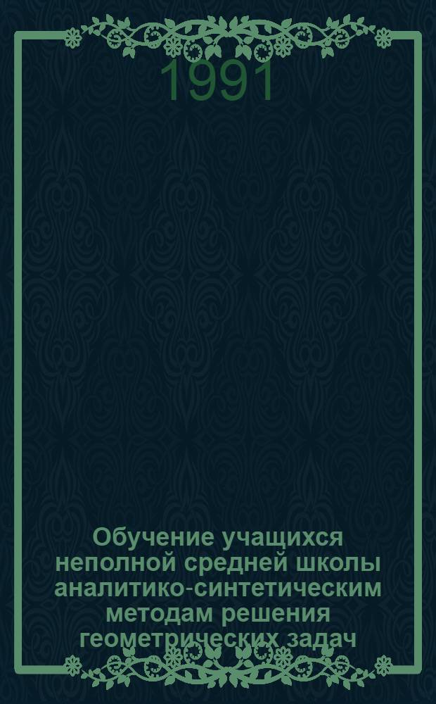 Обучение учащихся неполной средней школы аналитико-синтетическим методам решения геометрических задач : Автореф. дис. на соиск. учен. степ. к.п.н