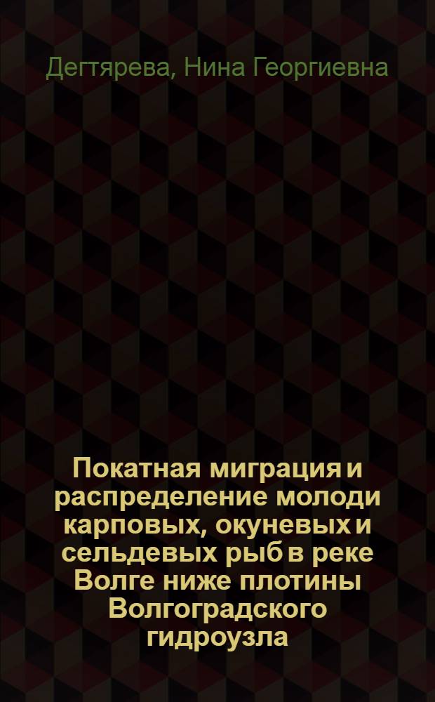 Покатная миграция и распределение молоди карповых, окуневых и сельдевых рыб в реке Волге ниже плотины Волгоградского гидроузла : Автореф. дис. на соиск. учен. степ. к.б.н