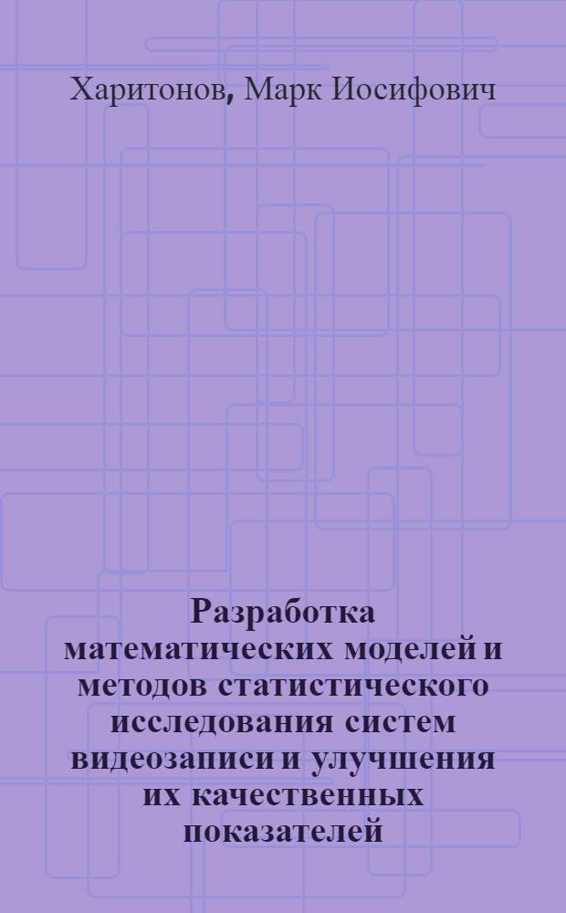 Разработка математических моделей и методов статистического исследования систем видеозаписи и улучшения их качественных показателей : Автореф. дис. на соиск. учен. степ. д.т.н