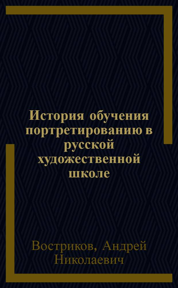 История обучения портретированию в русской художественной школе : Автореф. дис. на соиск. учен. степ. к.п.н