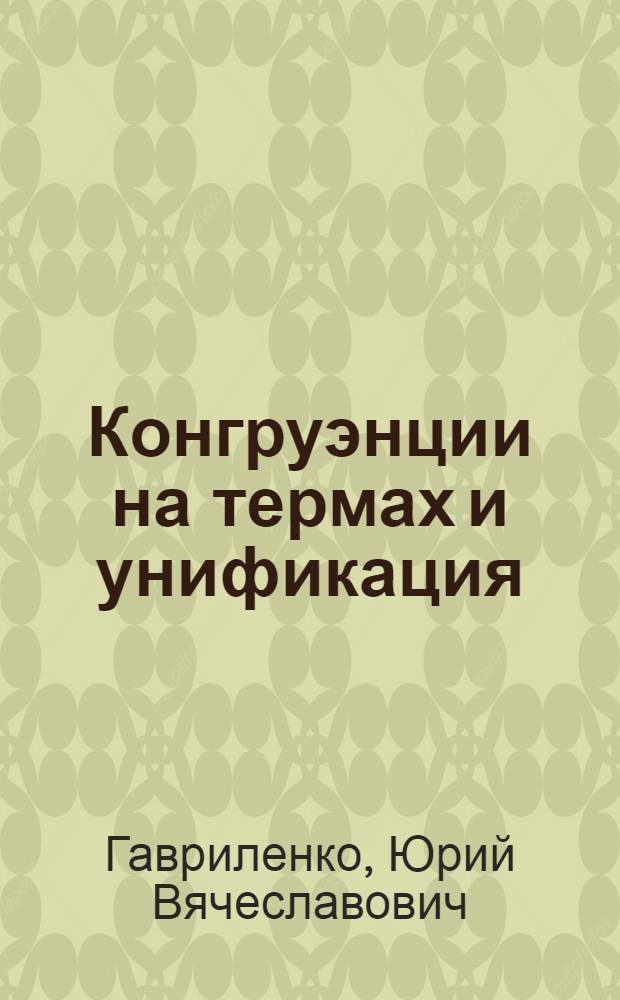 Конгруэнции на термах и унификация : Автореф. дис. на соиск. учен. степ. к.ф.-м.н