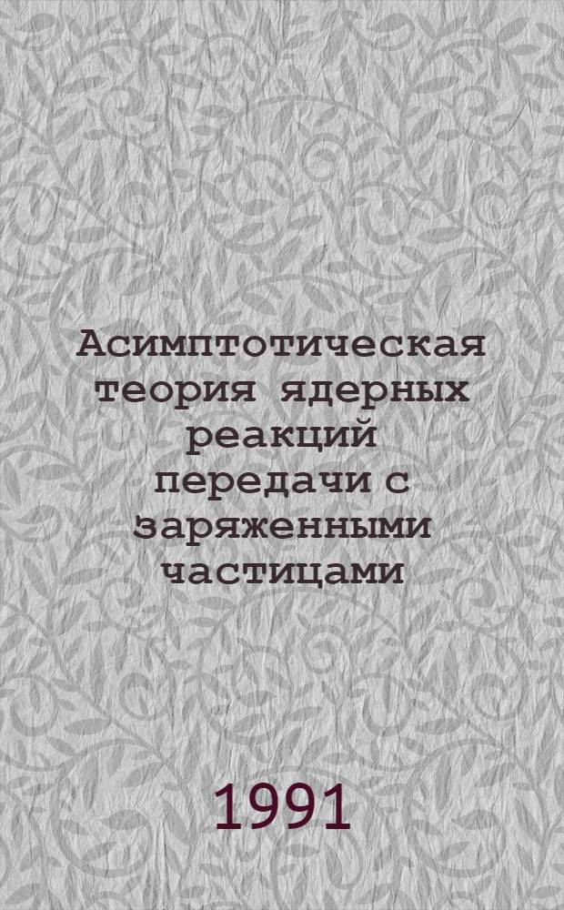 Асимптотическая теория ядерных реакций передачи с заряженными частицами : Автореф. дис. на соиск. учен. степ. д.ф.-м.н