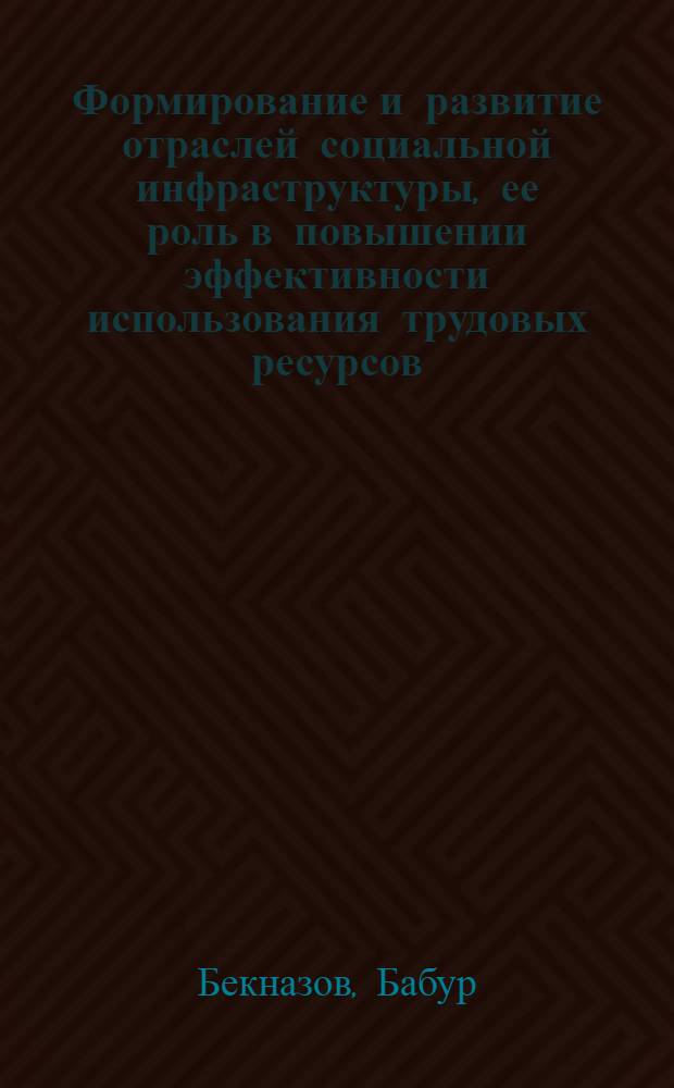 Формирование и развитие отраслей социальной инфраструктуры, ее роль в повышении эффективности использования трудовых ресурсов: (На прим. отраслей непроизв. сферы Респ. Узбекистан) : Автореф. дис. на соиск. учен. степ. к.э.н