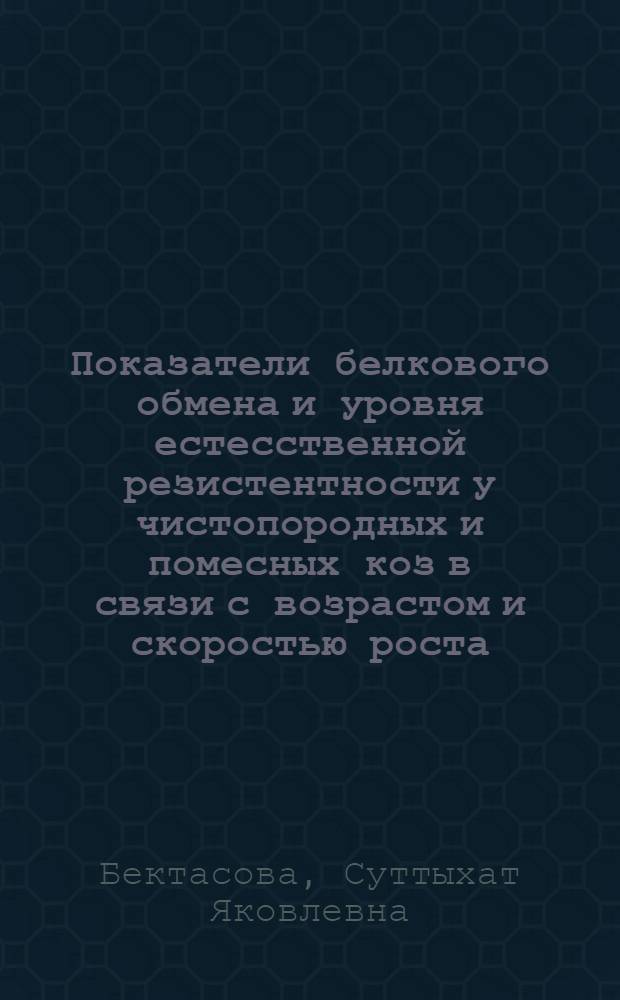Показатели белкового обмена и уровня естесственной резистентности у чистопородных и помесных коз в связи с возрастом и скоростью роста : Автореф. дис. на соиск. учен. степ. к.б.н