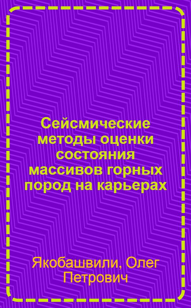 Сейсмические методы оценки состояния массивов горных пород на карьерах : Автореф. дис. на соиск. учен. степ. д.т.н