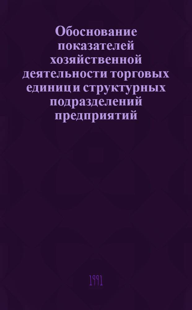Обоснование показателей хозяйственной деятельности торговых единиц и структурных подразделений предприятий : Автореф. дис. на соиск. учен. степ. к.э.н