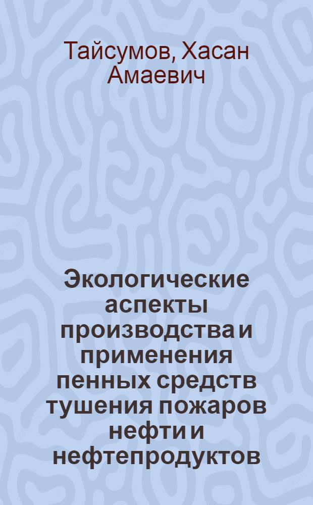 Экологические аспекты производства и применения пенных средств тушения пожаров нефти и нефтепродуктов : Автореф. дис. на соиск. учен. степ. д.т.н