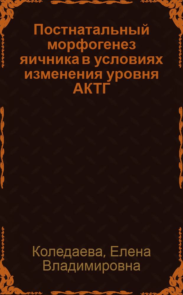 Постнатальный морфогенез яичника в условиях изменения уровня АКТГ:(Эксперим.исслед.) : Автореф. дис. на соиск. учен. степ. к.б.н