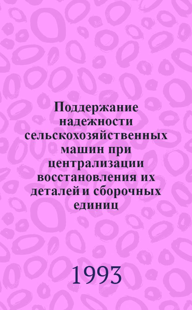 Поддержание надежности сельскохозяйственных машин при централизации восстановления их деталей и сборочных единиц : Автореф. дис. на соиск. учен. степ. к.т.н