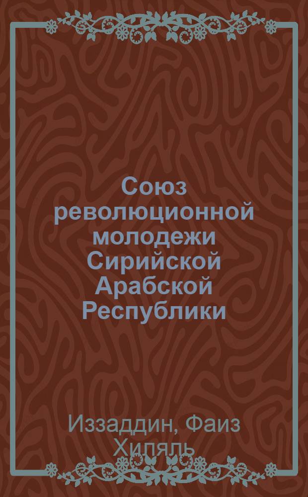 Союз революционной молодежи Сирийской Арабской Республики: политическая роль и социальный опыт 1968-1990 гг : Автореф. дис. на соиск. учен. степ. к.ист.н