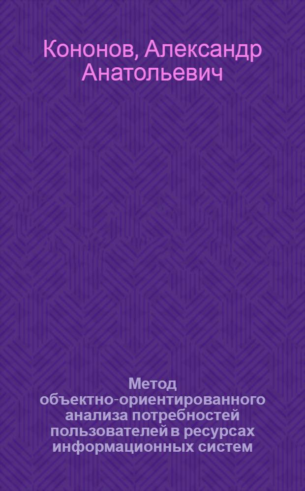 Метод объектно-ориентированного анализа потребностей пользователей в ресурсах информационных систем : Автореф. дис. на соиск. учен. степ. к.т.н