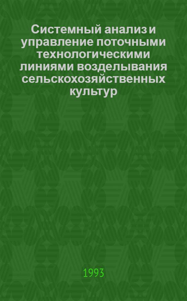Системный анализ и управление поточными технологическими линиями возделывания сельскохозяйственных культур : Автореф. дис. на соиск. учен. степ. д.ф.-м.н
