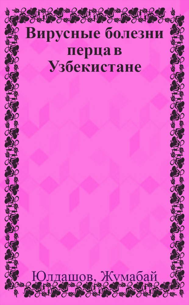 Вирусные болезни перца в Узбекистане:(Свойства возбудителей, разработка мер борьбы) : Автореф. дис. на соиск. учен. степ. к.б.н