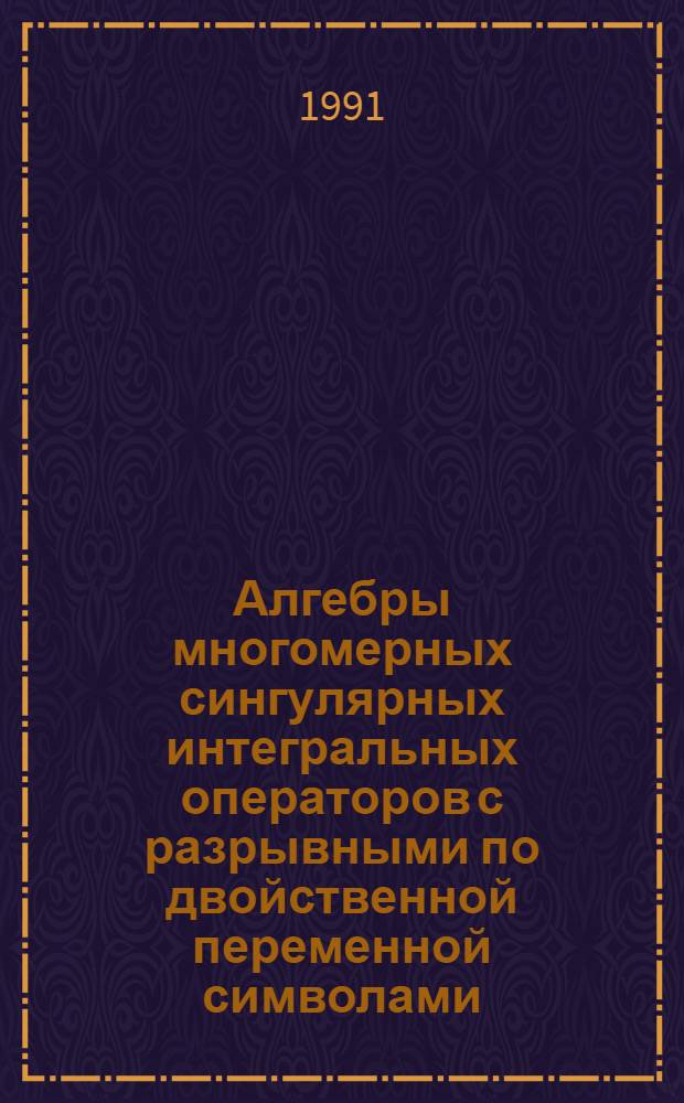 Алгебры многомерных сингулярных интегральных операторов с разрывными по двойственной переменной символами : Автореф. дис. на соиск. учен. степ. к.ф.-м.н