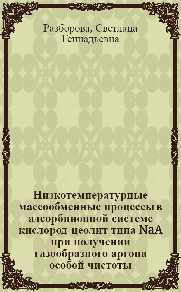 Низкотемпературные массообменные процессы в адсорбционной системе кислород-цеолит типа NaA при получении газообразного аргона особой чистоты : Автореф. дис. на соиск. учен. степ. к.т.н