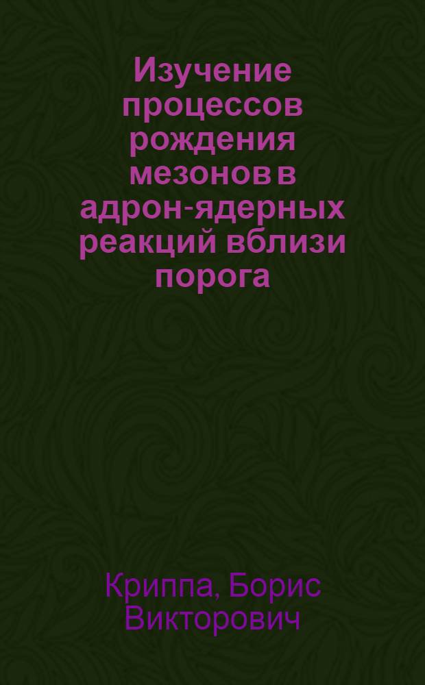 Изучение процессов рождения мезонов в адрон-ядерных реакций вблизи порога : Автореф. дис. на соиск. учен. степ. к.ф.-м.н