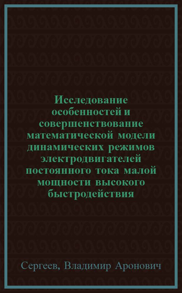 Исследование особенностей и совершенствование математической модели динамических режимов электродвигателей постоянного тока малой мощности высокого быстродействия : Автореф. дис. на соиск. учен. степ. к.т.н