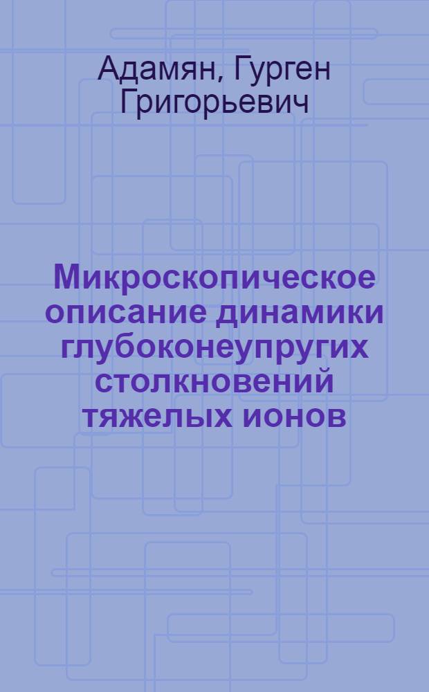 Микроскопическое описание динамики глубоконеупругих столкновений тяжелых ионов : Автореф. дис. на соиск. учен. степ. к.ф.-м.н