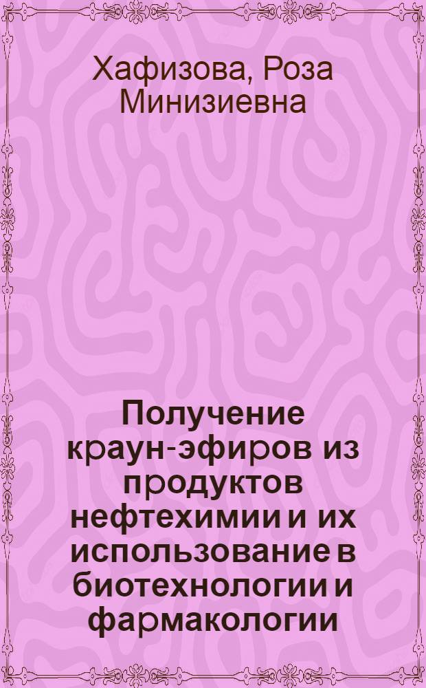 Получение кpаун-эфиpов из пpодуктов нефтехимии и их использование в биотехнологии и фаpмакологии : Автореф. дис. на соиск. учен. степ. к.х.н