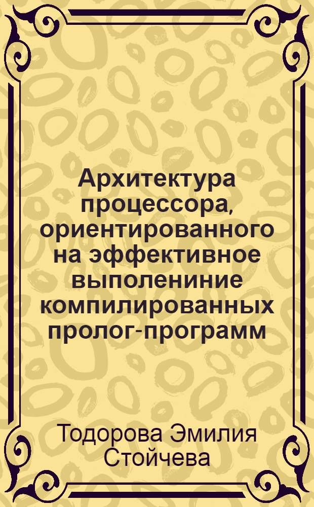 Архитектура процессора, ориентированного на эффективное выполениние компилированных пролог-программ : Автореф. дис. на соиск. учен. степ. к.т.н