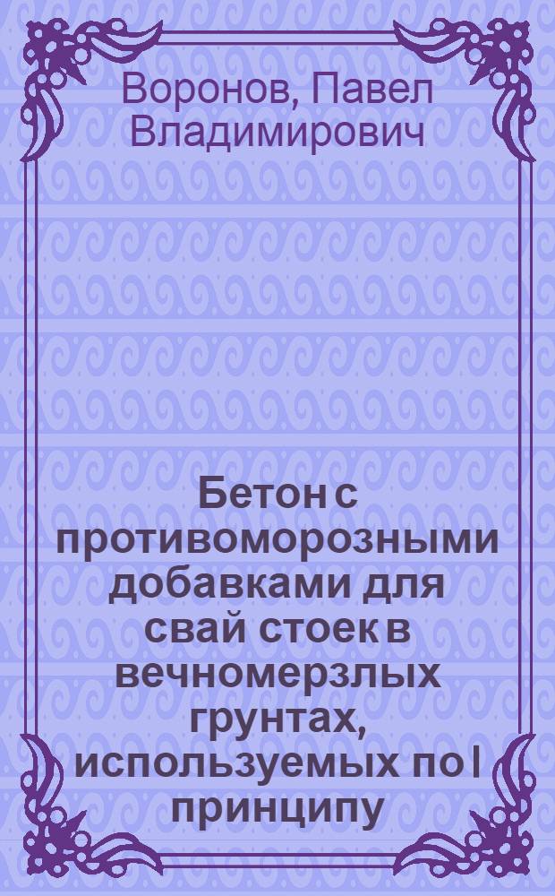 Бетон с противоморозными добавками для свай стоек в вечномерзлых грунтах, используемых по I принципу : Автореф. дис. на соиск. учен. степ. к.т.н