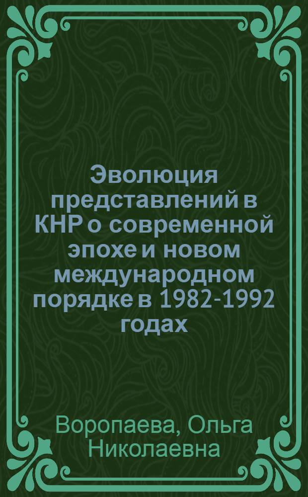 Эволюция представлений в КНР о современной эпохе и новом международном порядке в 1982-1992 годах : Автореф. дис. на соиск. учен. степ. к.ист.н